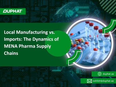 Local Manufacturing vs. Imports: The New Equation for MENA’s Pharmaceutical Future